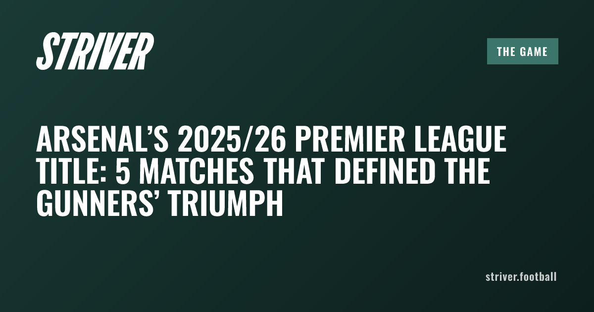 Arsenal’s 2025/26 Premier League Title: 5 Matches That Defined the ...